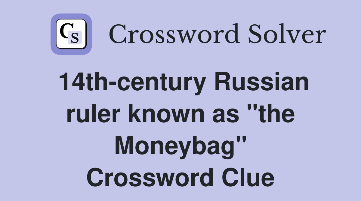 14thcentury Russian ruler known as "the Moneybag" Crossword Clue
